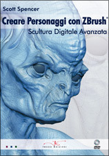 Scott Spencer - Creare Personaggi con ZBrush - Scultura Digitale Avanzata - 568 Pagine a colori - con DVD - Disponibile - € 59,00 